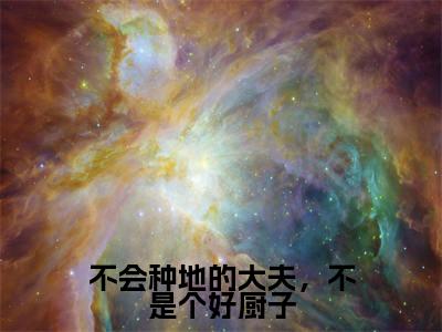 不会种地的大夫，不是个好厨子全文免费在线阅读_（许贵免费阅读无弹窗）不会种地的大夫，不是个好厨子全文免费完结版阅读（许贵）