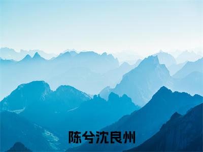 陈兮沈良州(沈良州陈兮)免费小说-陈兮沈良州小说完整版阅读