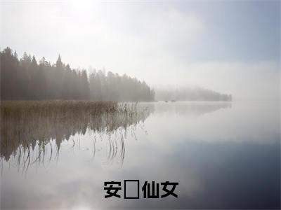 安苼仙女安苼叶景遇完整版全文在线赏析-安苼叶景遇全文在线阅读