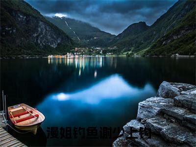 漫姐钓鱼谢少上钩(蒋漫谢聿洲)全文免费阅读无弹窗大结局_漫姐钓鱼谢少上钩热门小说最新章节阅读