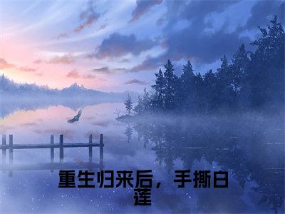 重生归来后,手撕白莲(谢亭深沈安然)小说最新推荐-谢亭深沈安然重生归来后,手撕白莲小说在线分享