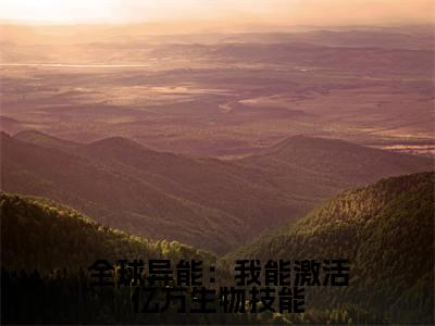 全球异能:我能激活亿万生物技能(苏安)全文完整版免费阅读-主角叫苏安的小说全球异能:我能激活亿万生物技能