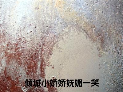 倾城小娇娇妩媚一笑，魔王沦陷了免费阅读无弹窗，小说 柳司柔琉璃大结局全文免费阅读