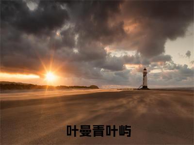 2023年精选热门小说结婚后，冲喜老公成教授，还死盯我！（ 叶曼青叶屿）-（ 叶曼青叶屿）结婚后，冲喜老公成教授，还死盯我！免费阅读
