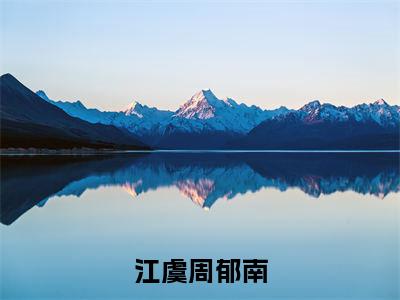 江虞周郁南(周郁南江虞)全文免费阅读无弹窗大结局_江虞周郁南全文免费阅读最新章节列表_笔趣阁