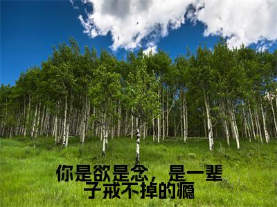 你是欲是念,是一辈子戒不掉的瘾小说(温若颖周凌白)全文免费阅读无弹窗大结局_你是欲是念,是一辈子戒不掉的瘾全文免费完结版阅读(温若颖周凌白)