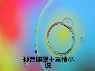 小说被暴戾将军抢亲后，孕肚藏不住了( 孙芑谢砚十)全文免费阅读无弹窗大结局_( 孙芑谢砚十在线阅读)小说被暴戾将军抢亲后，孕肚藏不住了最新章节列表笔趣阁（ 孙芑谢砚十）