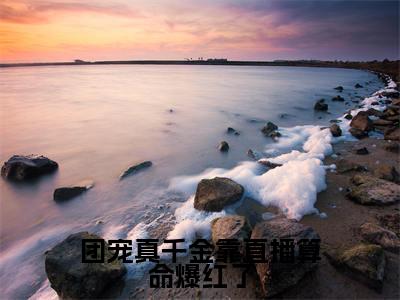 团宠真千金靠直播算命爆红了热门榜单小说 姜栀陆司宸完本小说无弹窗免费阅读