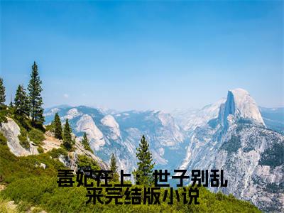 毒妃在上：世子别乱来小说免费阅读全文小说 江清月燕礼全章节阅读