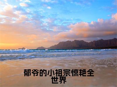 郁爷的小祖宗惊艳全世界(明徵郁少陵)全文免费阅读无弹窗大结局_郁爷的小祖宗惊艳全世界最新章节列表-笔趣阁明徵郁少陵