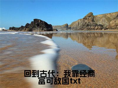 回到古代：我靠经商富可敌国最新章节（ 方永阿奴）全文免费阅读无弹窗大结局_回到古代：我靠经商富可敌国免费阅读（ 方永阿奴）