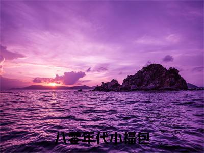 八零年代小福包(霍安姜鱼)精彩热门小说-八零年代小福包全章节免费阅读