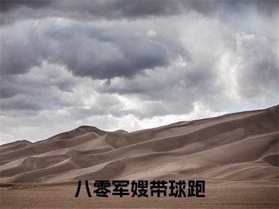 八零军嫂带球跑免费阅读全文免费阅读无弹窗大结局_ (徐雅芝雷锋庭小说免费阅读)八零军嫂带球跑最新章节阅读