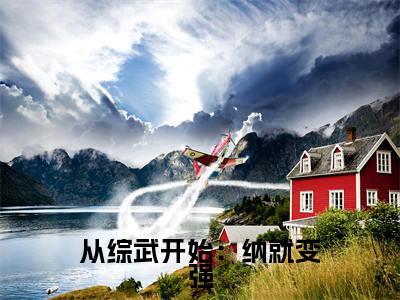 从综武开始：纳就变强（王宇）全文免费阅读无弹窗大结局_从综武开始：纳就变强最新章节列表（王宇）