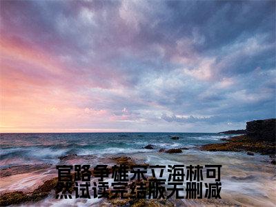 官路争雄宋立海林可然试读完结版（ 宋立海林可然）全文免费阅读无弹窗大结局_官路争雄宋立海林可然试读完结版最新章节列表_笔趣阁（ 宋立海林可然）
