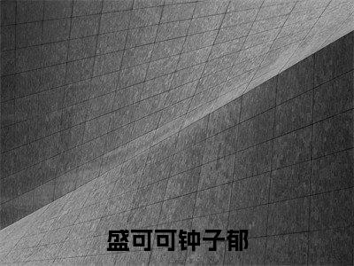 盛可可钟子郁在线阅读无弹窗_钟子郁盛可可最新章节列表_笔趣阁