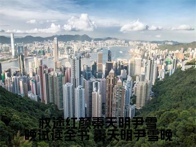 权途红颜秦天明尹雪晚试读全书全文（ 秦天明尹雪晚）全文免费阅读无弹窗大结局_ 秦天明尹雪晚最新章节列表_笔趣阁（权途红颜秦天明尹雪晚试读全书）