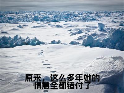 原来,这么多年她的情意全都错付了(越萝)小说全文免费越萝无弹窗大结局_(越萝)原来,这么多年她的情意全都错付了全文免费江洛洛顾瑾川读最新章节列表笔趣阁(越萝)