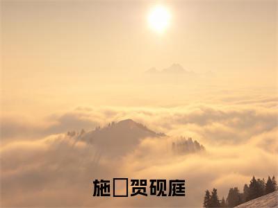 施婳贺砚庭全文免费完整版-小说施婳贺砚庭(贺砚庭施婳)已完结全集大结局