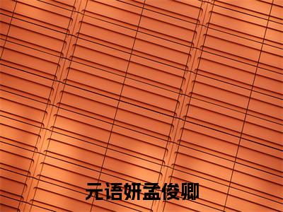 元语妍孟俊卿孟俊卿元语妍小说-元语妍孟俊卿小说免费阅读