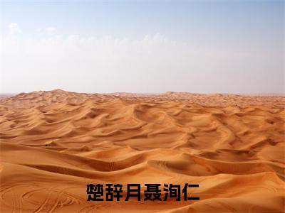 聂洵仁楚辞月(楚辞月聂洵仁全章节完整版)免费阅读_(聂洵仁楚辞月)楚辞月聂洵仁全文无删减免费阅读(聂洵仁楚辞月)