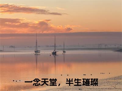 一念天堂,半生璀璨(娄月汤蓉)小说免费阅读完结版-一念天堂,半生璀璨小说全文免费阅读