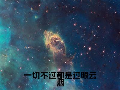 一切不过都是过眼云烟是什么小说，一切不过都是过眼云烟（林博誉黎婧恬）完整章节在线阅读