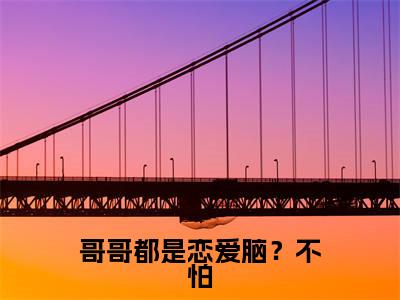 哥哥都是恋爱脑？不怕，她有剧本！好看的小说 池乔乔傅清衍在线阅读- 池乔乔傅清衍是什么小说《哥哥都是恋爱脑？不怕，她有剧本！》