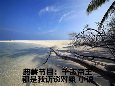 典藏节目：千古帝王都是我访谈对象 （ 江逸李世民）全文免费阅读无弹窗_（ 江逸李世民的小说全文免费阅读）典藏节目：千古帝王都是我访谈对象 小说最新章节列表无删减_笔趣阁