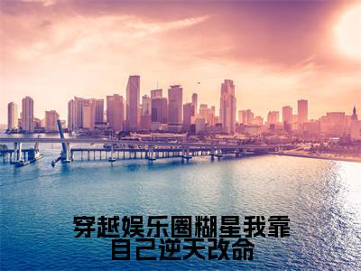 穿越娱乐圈糊星我靠自己逆天改命最新章节(张暖暖)全文免费阅读无弹窗大结局_穿越娱乐圈糊星我靠自己逆天改命免费阅读(张暖暖)