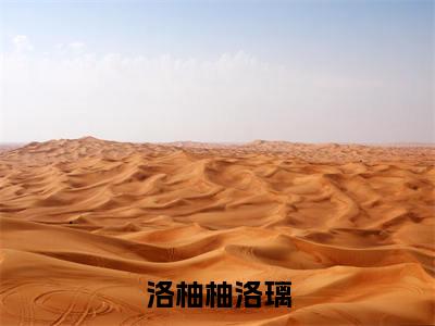 洛璃洛柚柚(洛柚柚洛璃)全文免费阅读无弹窗大结局_(洛璃洛柚柚)洛柚柚洛璃最新章节列表_笔趣阁(洛柚柚洛璃)