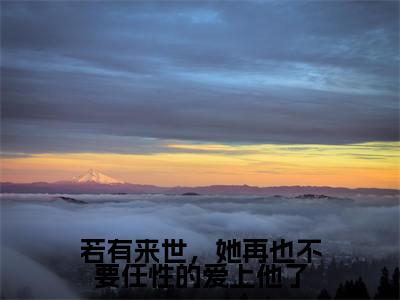 若有来世，她再也不要任性的爱上他了（梦予微谢遇安）免费小说-梦予微谢遇安（若有来世，她再也不要任性的爱上他了）全文精彩章节阅读-笔趣阁