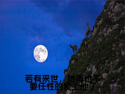 (若有来世,她再也不要任性的爱上他了)全网热搜是什么小说_若有来世,她再也不要任性的爱上他了小说(梦予微谢遇安)热门章节阅读无弹窗_笔趣阁(梦予微谢遇安)