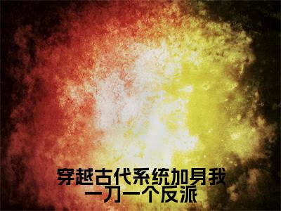 颜十月(穿越古代系统加身我一刀一个反派)全文免费阅读无弹窗大结局_穿越古代系统加身我一刀一个反派(颜十月免费阅读)_笔趣阁