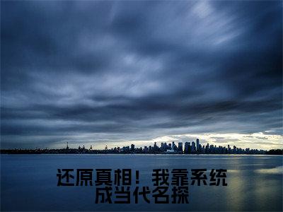还原真相！我靠系统成当代名探( 郝顺陈轩然)全文免费阅读大结局_( 郝顺陈轩然免费阅读)还原真相！我靠系统成当代名探全文在线完本阅读