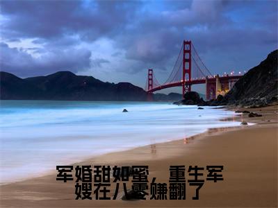 军婚甜如蜜，重生军嫂在八零赚翻了（陆云琛黄欣然）完结版小说-军婚甜如蜜，重生军嫂在八零赚翻了小说全文免费阅读笔趣阁