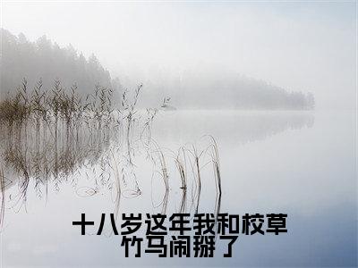 (热推新书)美文摘抄(十八岁这年我和校草竹马闹掰了)主人公为(童央央陆京墨)的小说 十八岁这年我和校草竹马闹掰了大结局全文免费阅读_笔趣阁