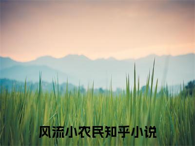 风流小农民（ 李青韩梅）小说全文免费_风流小农民小说（ 李青韩梅）最新章节目录笔趣阁（风流小农民）