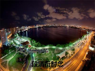 段清衍时念(段清衍时念)无弹窗小说免费阅读_段清衍时念最新章节免费阅读_笔趣阁