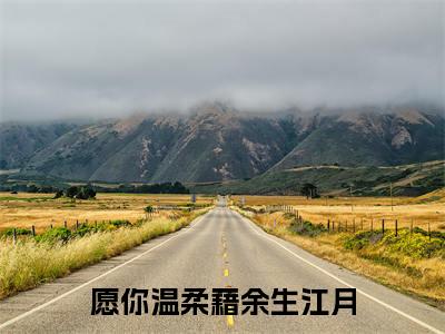 愿你温柔藉余生江月(江月卢旭栩)小说全文免费阅读无弹窗大结局_（江月卢旭栩）愿你温柔藉余生江月最新章节列表（江月卢旭栩）