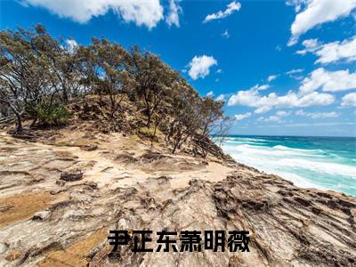 萧明薇尹正东小说(尹正东萧明薇)全文免费阅读_(尹正东萧明薇)萧明薇尹正东小说最新章节列表_笔趣阁(尹正东萧明薇)