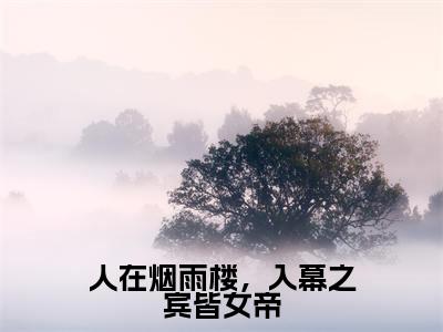 人在烟雨楼,入幕之宾皆女帝(苏子墨)全文免费阅读_人在烟雨楼,入幕之宾皆女帝(苏子墨)最新章节列表笔趣阁