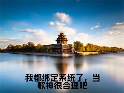 我都绑定系统了，当歌神很合理吧（秦苏）全文免费阅读无弹窗_（秦苏的小说全文免费阅读）我都绑定系统了，当歌神很合理吧小说最新章节列表无删减_笔趣阁