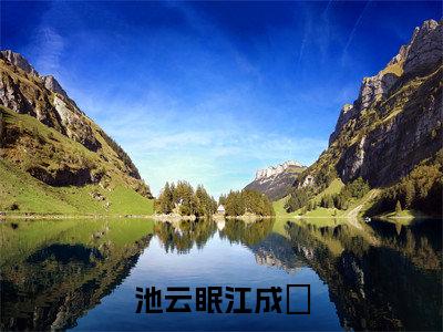 池云眠江成璟(江成璟池云眠)在哪免费看-池云眠江成璟小说(江成璟池云眠)全文完整版免费阅读