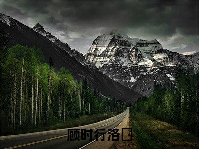 顾时行洛姳(洛姳顾时行)老书虫2023良心推荐小说-顾时行洛姳(洛姳顾时行)小说精彩免费试读