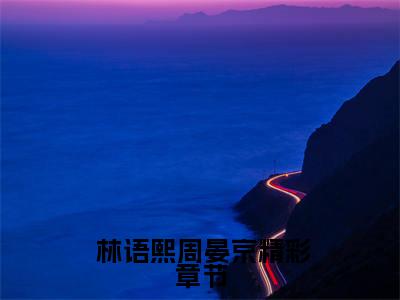 离婚后，老公天天跪求复合小说试读整章( 林语熙周晏京)全文免费阅读大结局_( 林语熙周晏京免费阅读)离婚后，老公天天跪求复合小说试读整章全文在线完本阅读