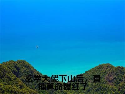 主角为秦颜今的小说（玄学大佬下山后，直播算命爆红了）无弹窗大结局-最新小说玄学大佬下山后，直播算命爆红了全文阅读最新章节列表_笔趣阁