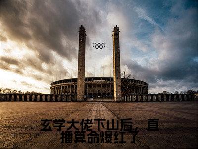 玄学大佬下山后，直播算命爆红了全文小说（秦颜今）-完结版热文秦颜今（玄学大佬下山后，直播算命爆红了）小说免费阅读