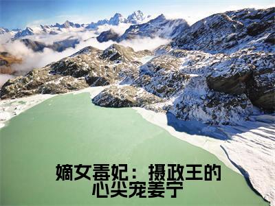 热文(嫡女毒妃:摄政王的心尖宠姜宁)在线阅读-主角叫姜宁楚云离的小说(嫡女毒妃:摄政王的心尖宠姜宁)完整版免费阅读全文最新章节列表_笔趣阁