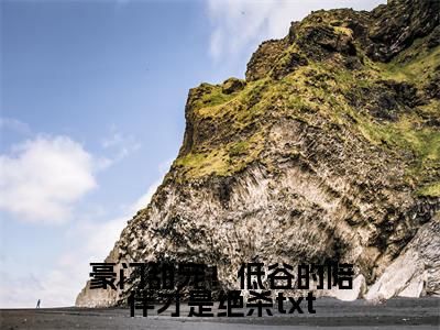 豪门甜宠！低谷的陪伴才是绝杀全文（ 米桃许澄意）全文免费阅读无弹窗大结局_ 米桃许澄意免费最新章节列表_笔趣阁（豪门甜宠！低谷的陪伴才是绝杀）